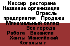 Кассир  ресторана › Название организации ­ Maximilian's › Отрасль предприятия ­ Продажи › Минимальный оклад ­ 15 000 - Все города Работа » Вакансии   . Ханты-Мансийский,Когалым г.